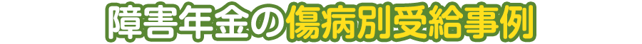 障害年金の傷病別受給事例